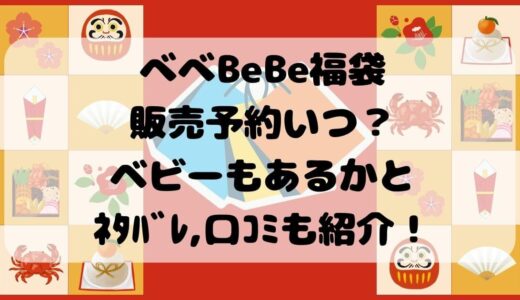 べべBeBe福袋2024販売予約いつ？ベビーもあるかとﾈﾀﾊﾞﾚ,口ｺﾐも紹介！