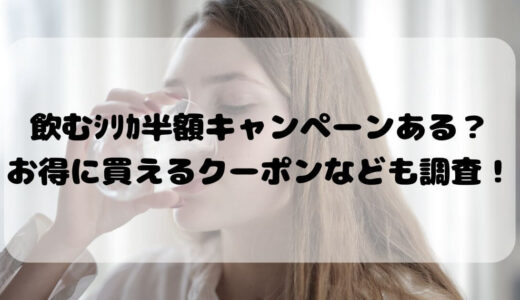 飲むｼﾘｶ半額キャンペーンある？お得に買えるクーポンなども調査！