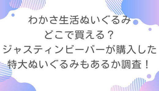 わかさ生活ぬいぐるみどこで買える？ジャスティンビーバーが購入した特大ぬいぐるみもあるか調査！