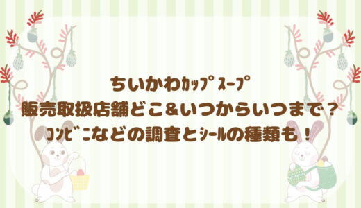 ちいかわｶｯﾌﾟｽｰﾌﾟ販売取扱店舗どこ&いつからいつまで？ｺﾝﾋﾞﾆなどの調査とｼｰﾙの種類も！