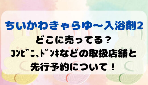 ちいかわきゃらゆ〜入浴剤2どこに売ってる？ｺﾝﾋﾞﾆ､ﾄﾞﾝｷなどの取扱店舗と先行予約について！