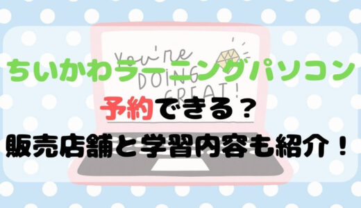 ちいかわﾗｰﾆﾝｸﾞﾊﾟｿｺﾝ予約できる？販売店舗と学習内容も紹介！