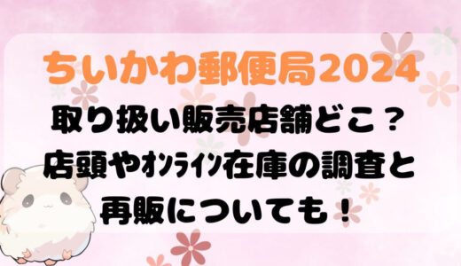 ちいかわ郵便局2024取り扱い販売店舗どこ？店頭やｵﾝﾗｲﾝ在庫の調査と再販についても！