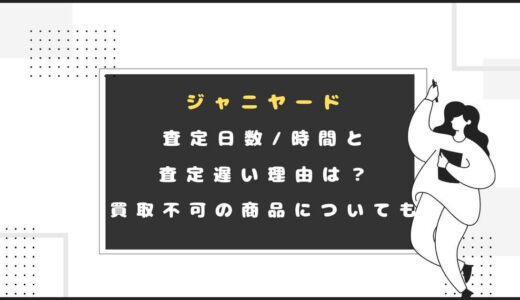 ｼﾞｬﾆﾔｰﾄﾞ査定日数/時間と査定遅い理由は？買取不可の商品についても