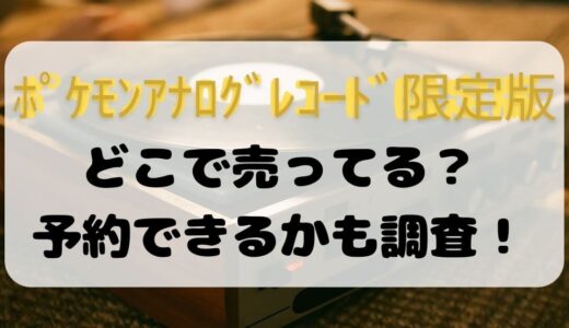 ﾎﾟｹﾓﾝｱﾅﾛｸﾞﾚｺｰﾄﾞ限定版どこで売ってる？販売店､ﾈｯﾄ通販の調査と予約できるかも！