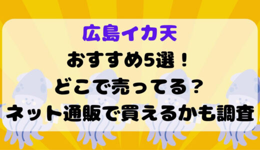 広島イカ天おすすめ5選！どこで売ってる？ネット通販で買えるかも調査